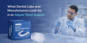 What Dental Labs and Manufacturers Look for in an Aligner Sheet Supplier